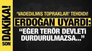 Erdoğan'dan 'vadedilmiş topraklar' uyarısı: Eğer terör devleti durdurulmazsa...