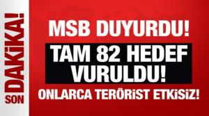 MSB duyurdu: Tam 82 hedef vuruldu, onlarca terörist etkisiz!