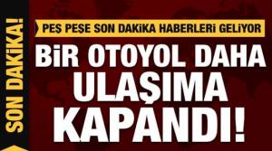 Son Dakika Haberi: Gaziantep'ten sonra bir karayolu daha ulaşıma kapandı!