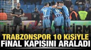 Trabzonspor 10 kişiyle final kapısını araladı