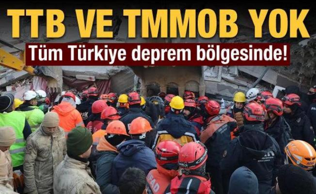 Tüm Türkiye deprem bölgesinde! TTB ve TMMOB yok