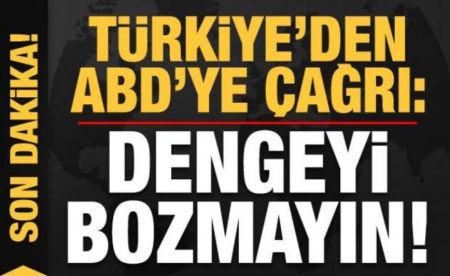Türkiye'den ABD'ye çağrı: Dengeyi bozmayın