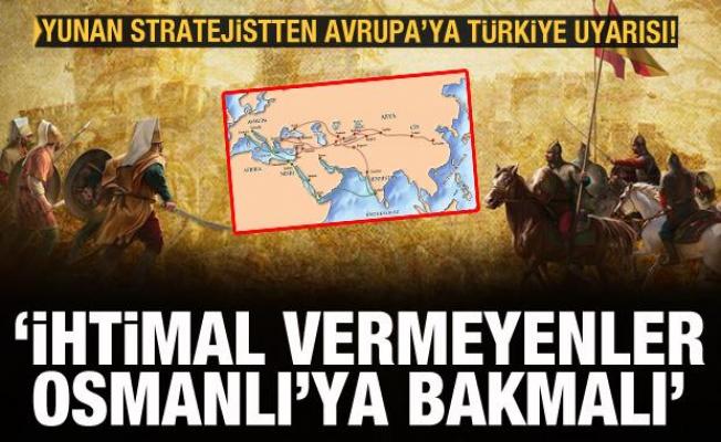 Yunan stratejistten Avrupa'ya Türkiye uyarısı: İhtimal vermeyen Osmanlı'ya bakmalı